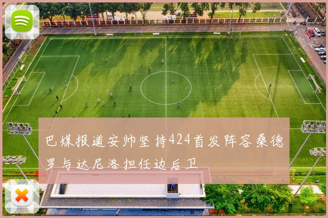 巴媒报道安帅坚持424首发阵容桑德罗与达尼洛担任边后卫