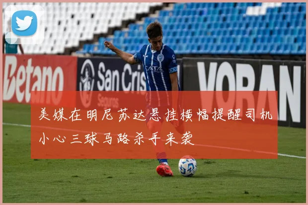美媒在明尼苏达悬挂横幅提醒司机小心三球马路杀手来袭